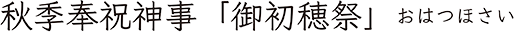 秋季奉祝神事「御初穂祭」おはつほさい